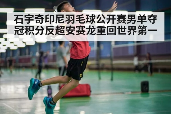 石宇奇印尼羽毛球公开赛男单夺冠积分反超安赛龙重回世界第一